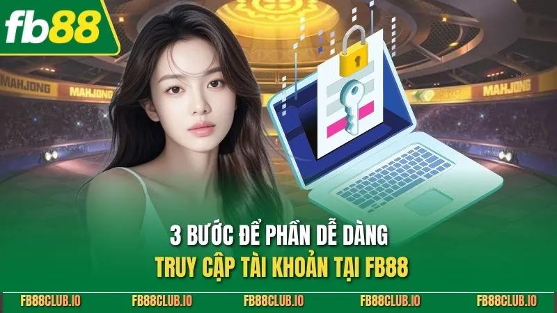 3 bước để phần dễ dàng truy cập tài khoản tại FB88