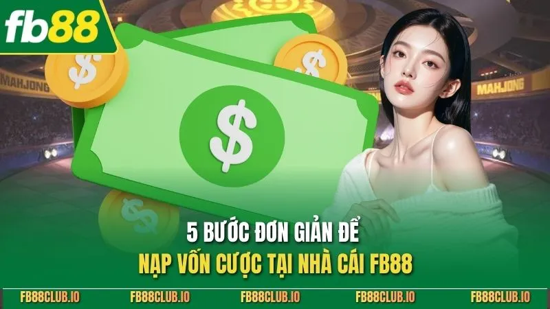 5 bước đơn giản để nạp vốn cược tại nhà cái FB88