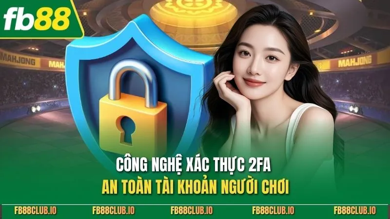 Công nghệ xác thực 2FA an toàn tài khoản người chơi