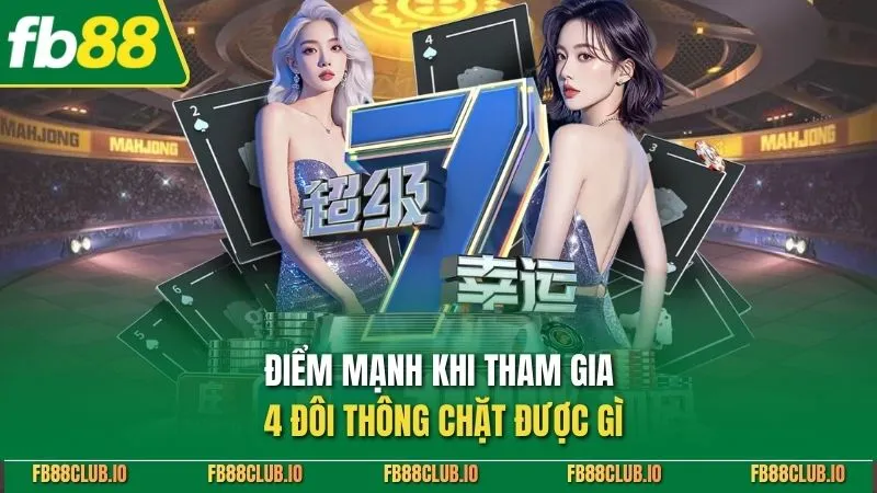 Điểm mạnh khi tham gia 4 đôi thông chặt được gì