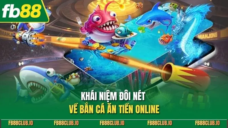 Khái niệm đôi nét về bắn cá ăn tiền online