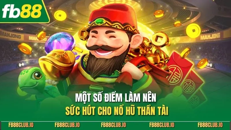 Một số điểm làm nên sức hút cho nổ hũ thần tài