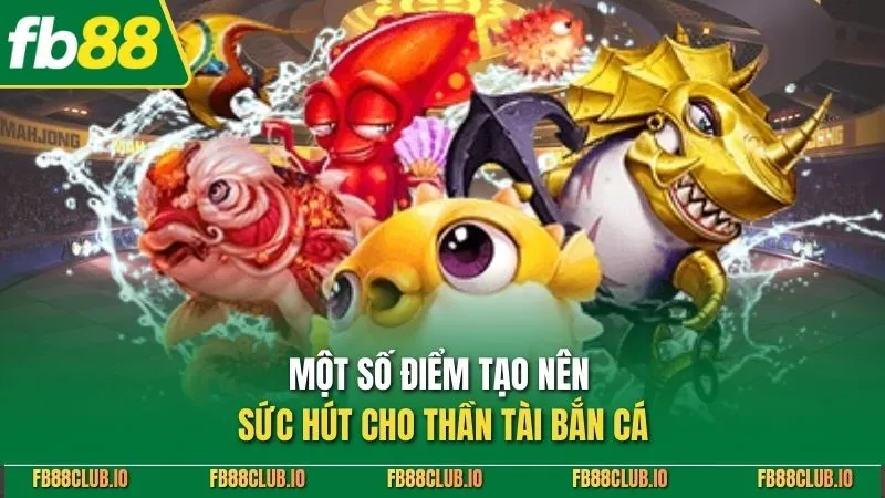 Một số điểm tạo nên sức hút cho thần tài bắn cá