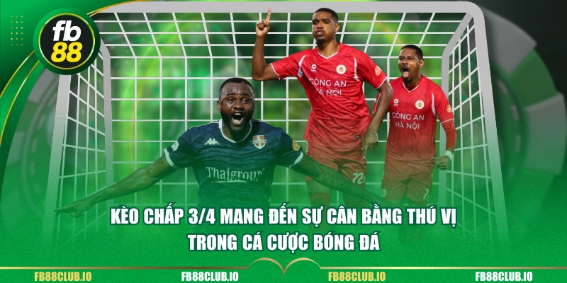 Kèo chấp 3/4 mang đến sự cân bằng thú vị trong cá cược bóng đá
