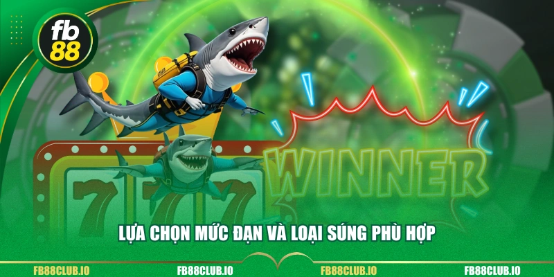 Lựa chọn mức đạn và loại súng phù hợp